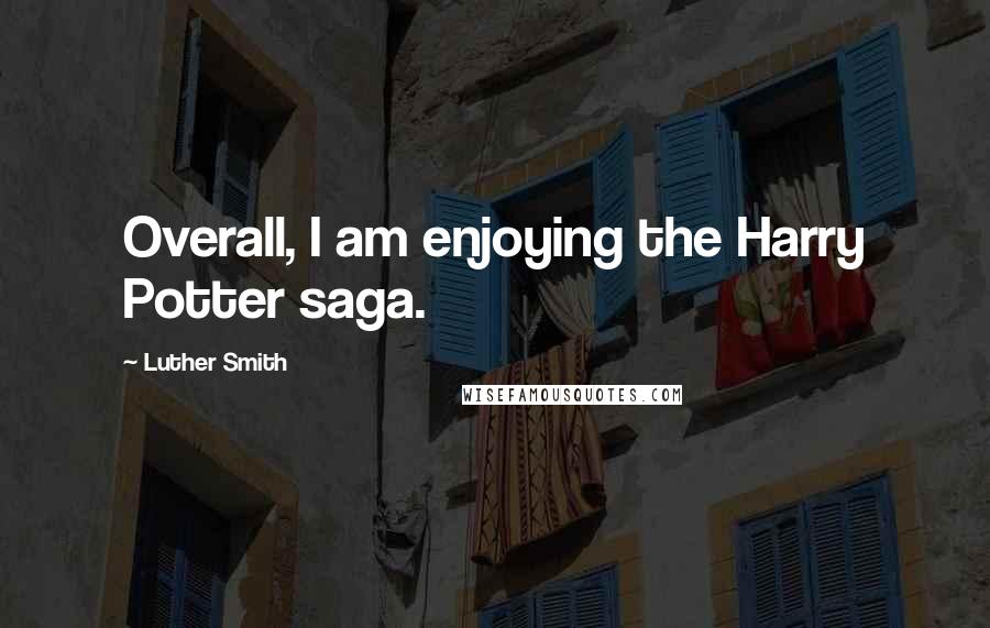 Luther Smith Quotes: Overall, I am enjoying the Harry Potter saga.