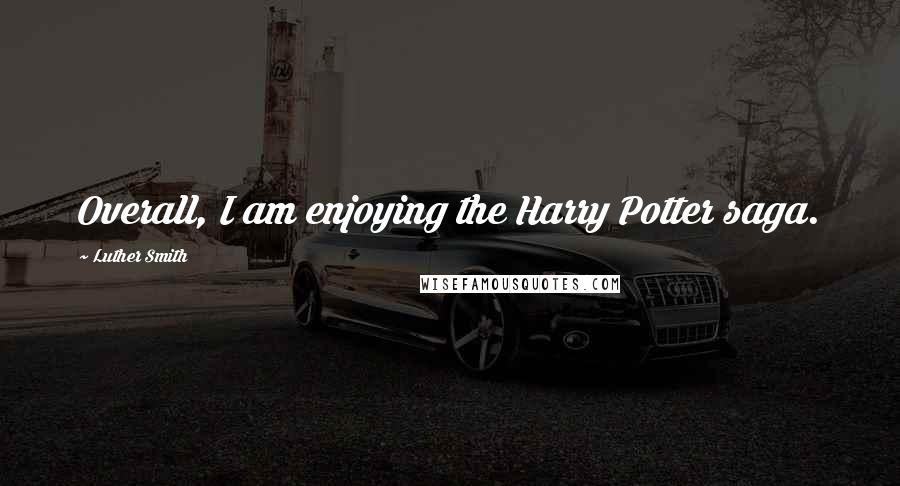 Luther Smith Quotes: Overall, I am enjoying the Harry Potter saga.