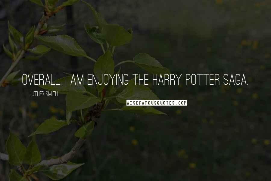 Luther Smith Quotes: Overall, I am enjoying the Harry Potter saga.