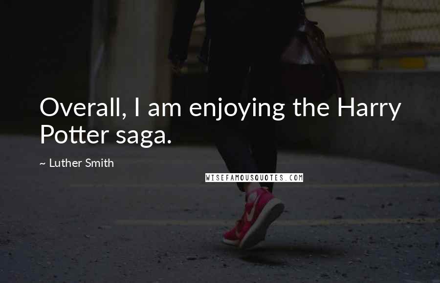 Luther Smith Quotes: Overall, I am enjoying the Harry Potter saga.