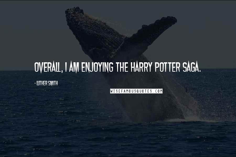 Luther Smith Quotes: Overall, I am enjoying the Harry Potter saga.