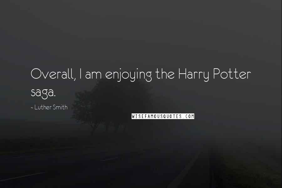 Luther Smith Quotes: Overall, I am enjoying the Harry Potter saga.