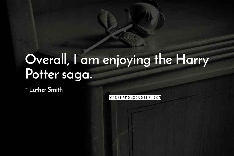 Luther Smith Quotes: Overall, I am enjoying the Harry Potter saga.
