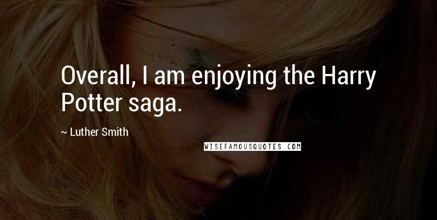 Luther Smith Quotes: Overall, I am enjoying the Harry Potter saga.