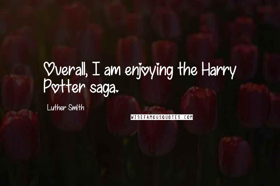 Luther Smith Quotes: Overall, I am enjoying the Harry Potter saga.