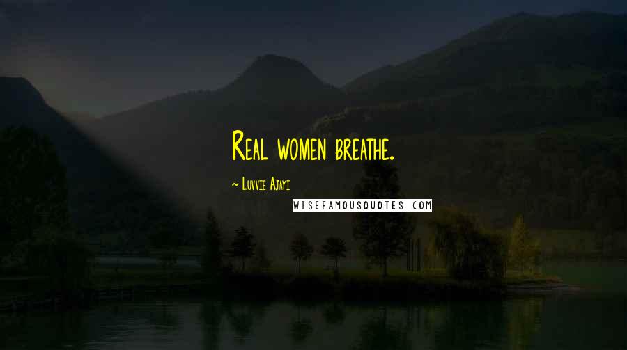 Luvvie Ajayi Quotes: Real women breathe.