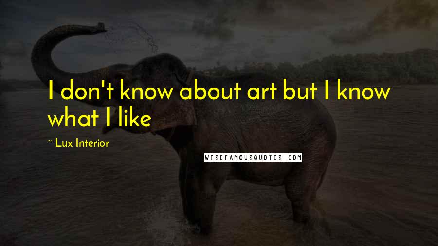 Lux Interior Quotes: I don't know about art but I know what I like