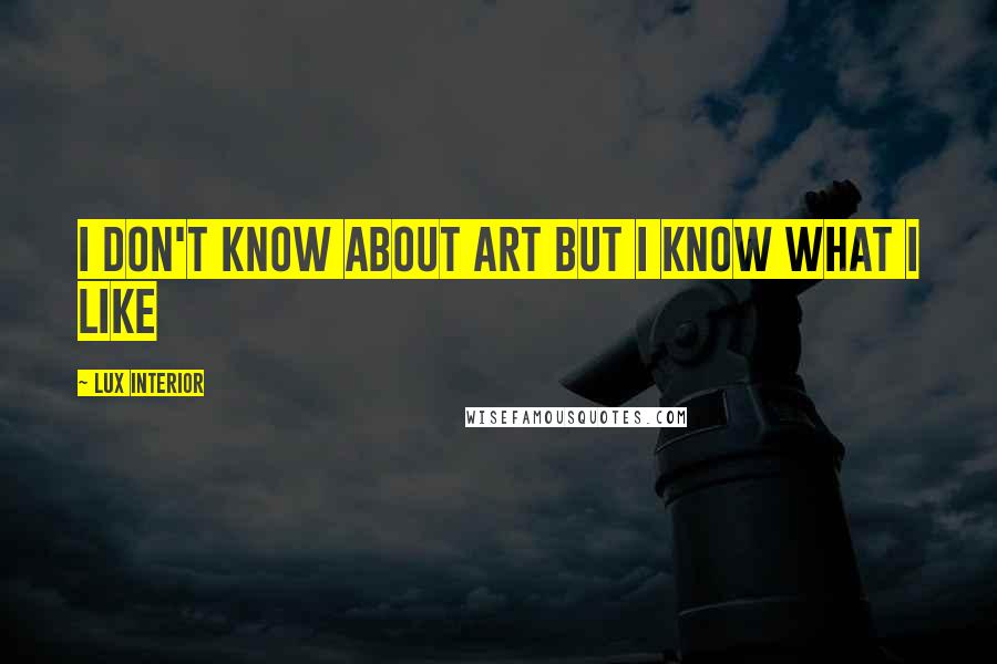 Lux Interior Quotes: I don't know about art but I know what I like