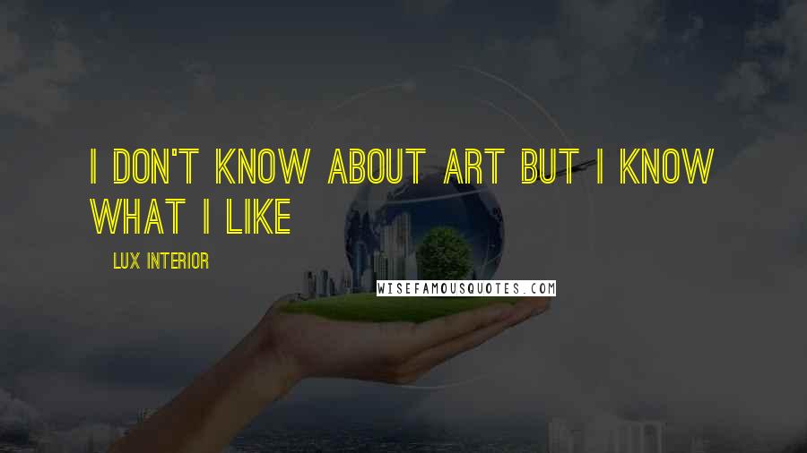 Lux Interior Quotes: I don't know about art but I know what I like