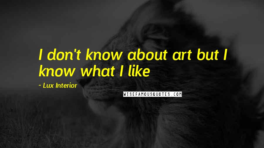 Lux Interior Quotes: I don't know about art but I know what I like