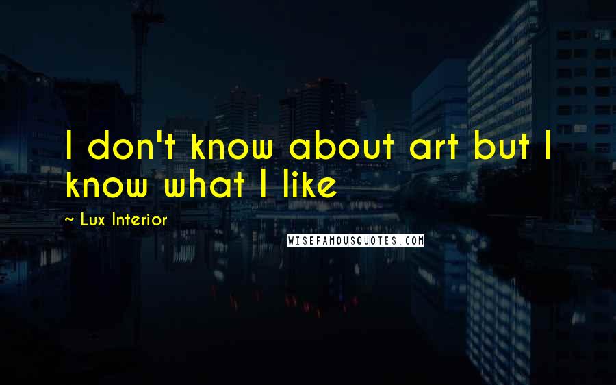 Lux Interior Quotes: I don't know about art but I know what I like