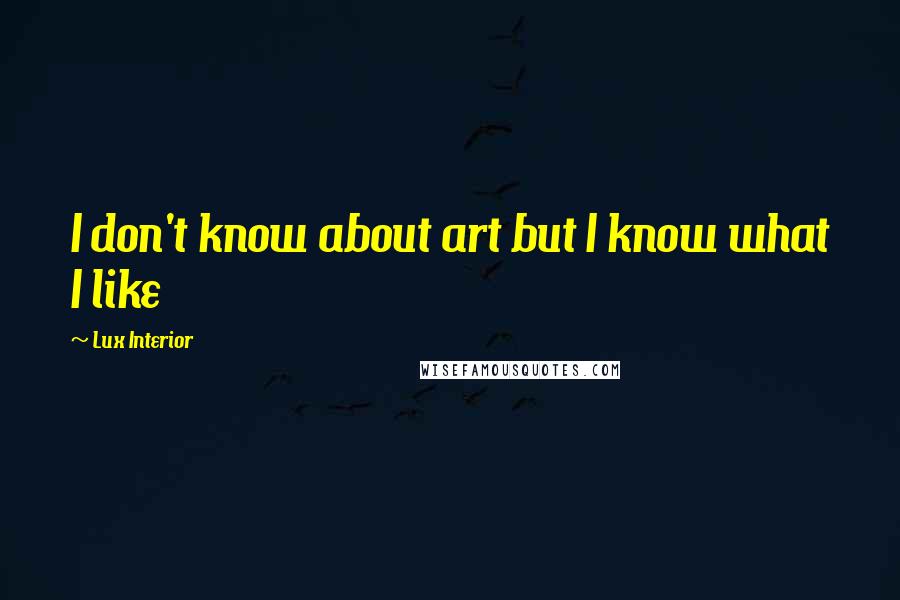 Lux Interior Quotes: I don't know about art but I know what I like