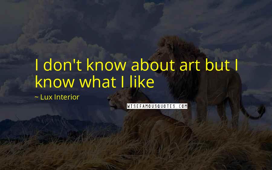 Lux Interior Quotes: I don't know about art but I know what I like