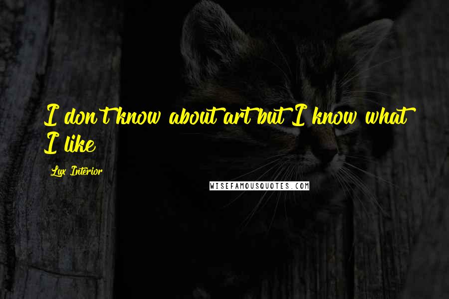 Lux Interior Quotes: I don't know about art but I know what I like