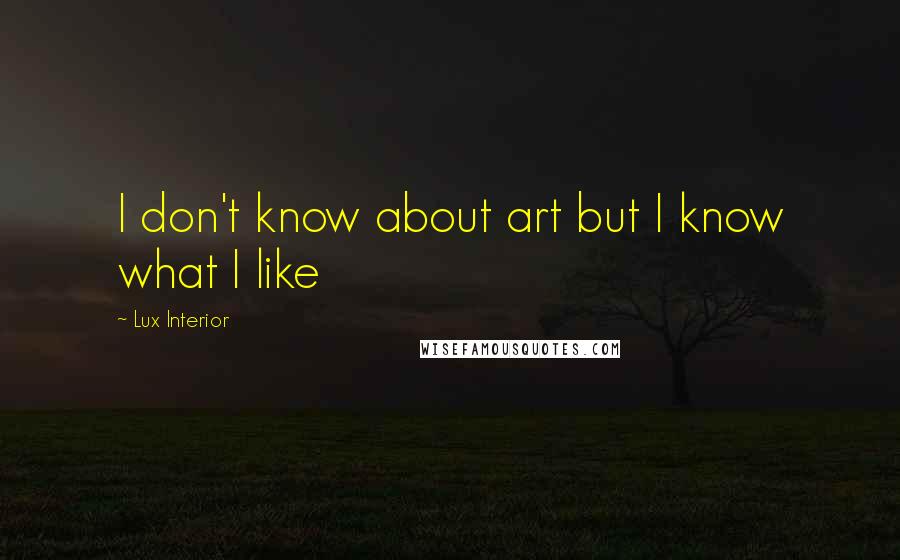 Lux Interior Quotes: I don't know about art but I know what I like