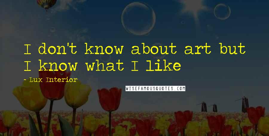 Lux Interior Quotes: I don't know about art but I know what I like