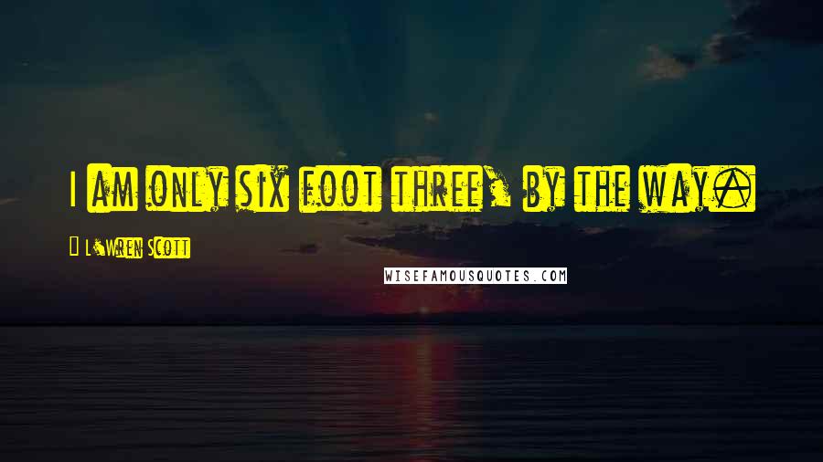 L'Wren Scott Quotes: I am only six foot three, by the way.