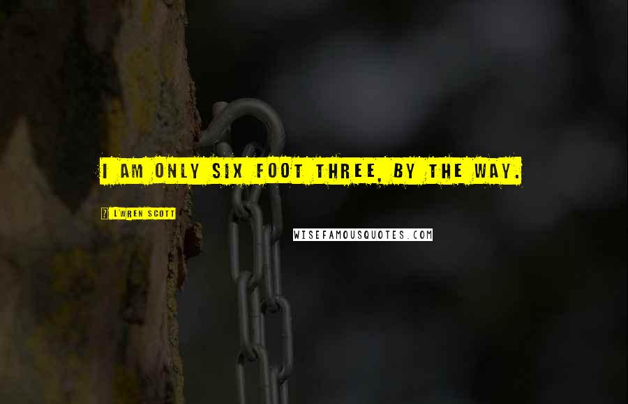 L'Wren Scott Quotes: I am only six foot three, by the way.