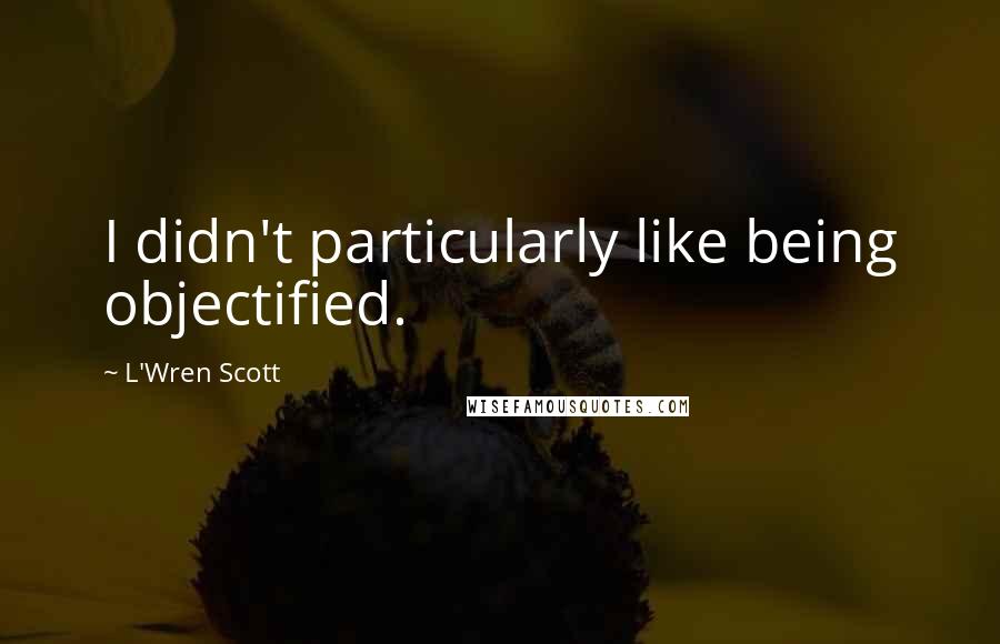 L'Wren Scott Quotes: I didn't particularly like being objectified.