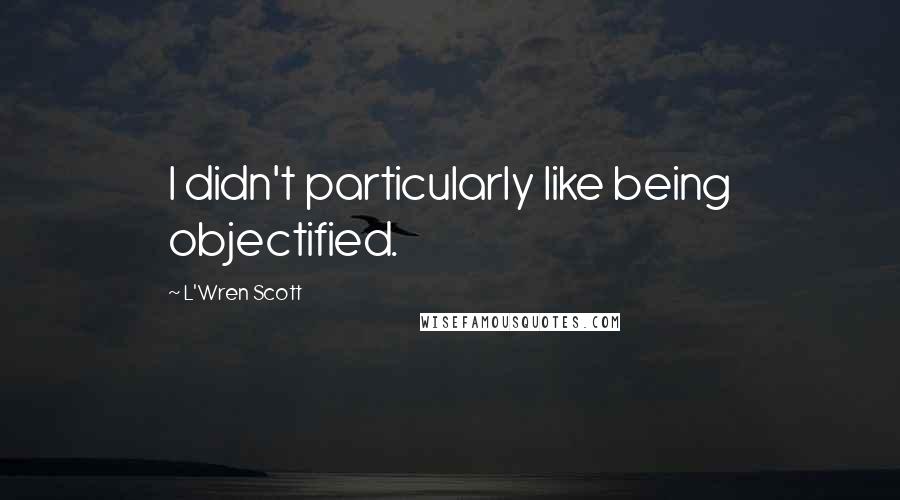 L'Wren Scott Quotes: I didn't particularly like being objectified.