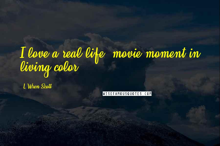 L'Wren Scott Quotes: I love a real-life, movie moment in living color.
