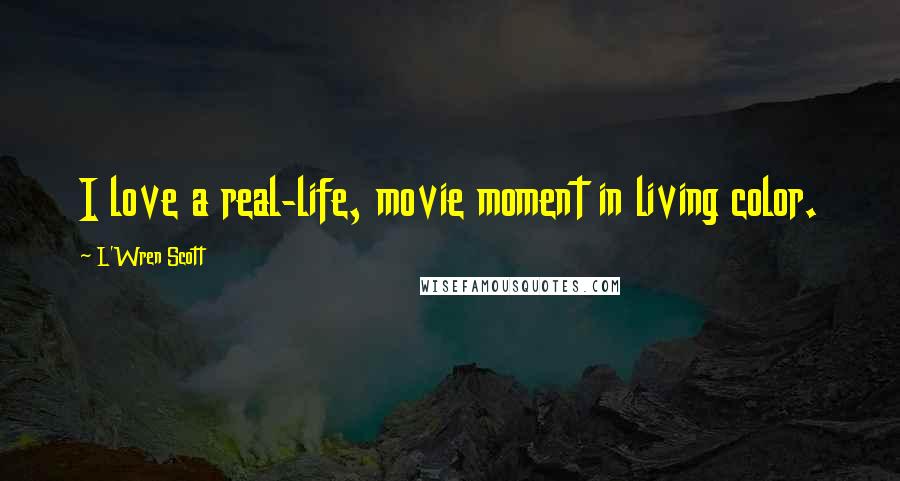 L'Wren Scott Quotes: I love a real-life, movie moment in living color.