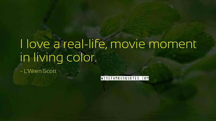 L'Wren Scott Quotes: I love a real-life, movie moment in living color.