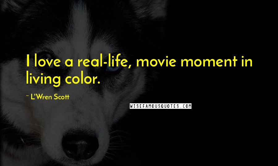 L'Wren Scott Quotes: I love a real-life, movie moment in living color.