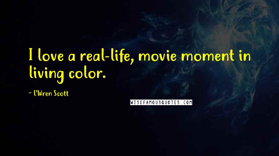 L'Wren Scott Quotes: I love a real-life, movie moment in living color.