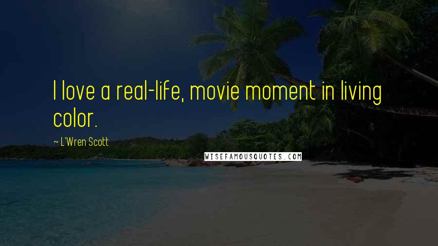 L'Wren Scott Quotes: I love a real-life, movie moment in living color.