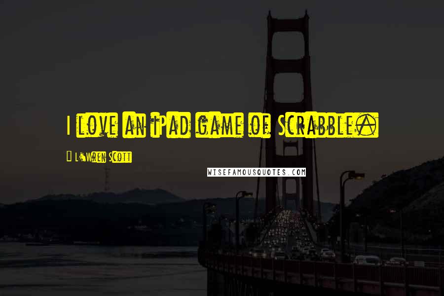 L'Wren Scott Quotes: I love an iPad game of Scrabble.