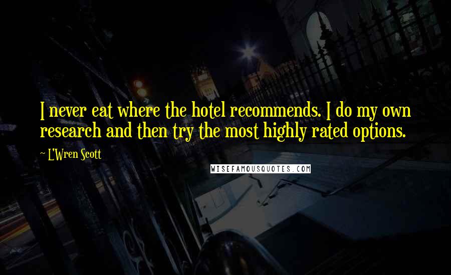 L'Wren Scott Quotes: I never eat where the hotel recommends. I do my own research and then try the most highly rated options.