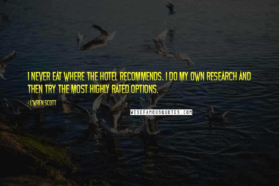 L'Wren Scott Quotes: I never eat where the hotel recommends. I do my own research and then try the most highly rated options.