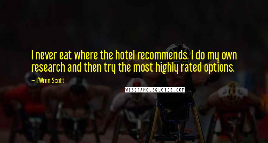 L'Wren Scott Quotes: I never eat where the hotel recommends. I do my own research and then try the most highly rated options.