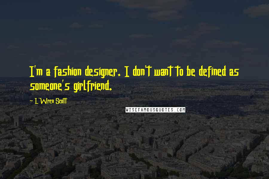 L'Wren Scott Quotes: I'm a fashion designer. I don't want to be defined as someone's girlfriend.