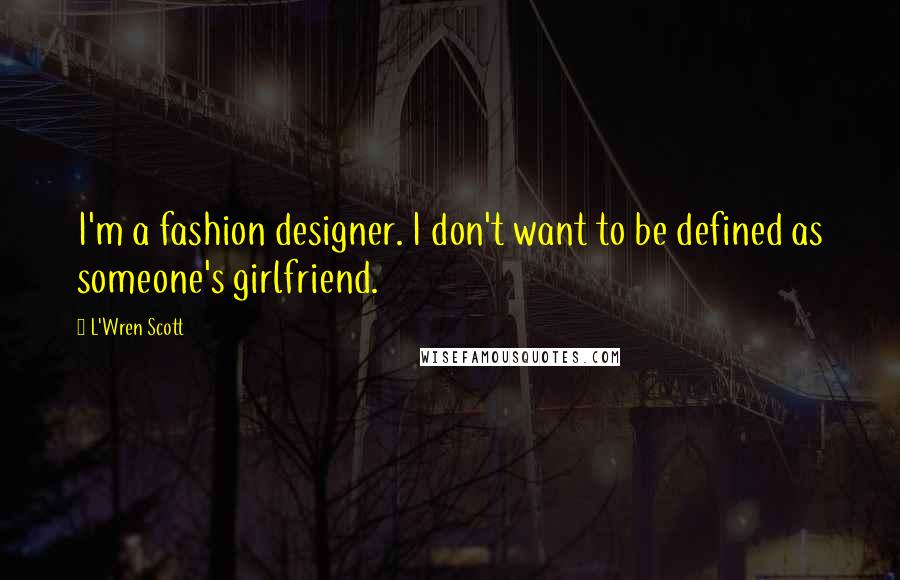 L'Wren Scott Quotes: I'm a fashion designer. I don't want to be defined as someone's girlfriend.