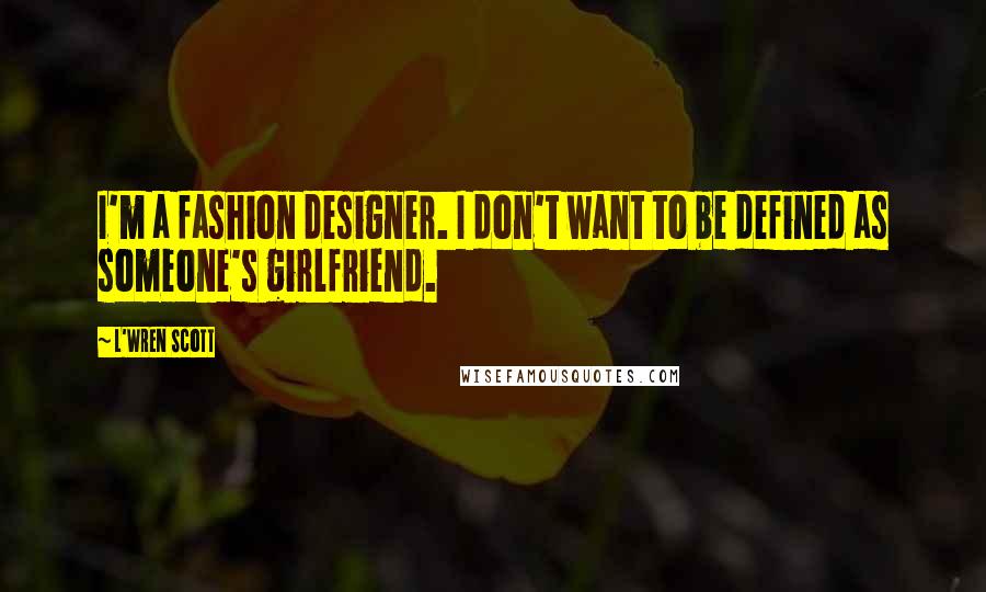 L'Wren Scott Quotes: I'm a fashion designer. I don't want to be defined as someone's girlfriend.