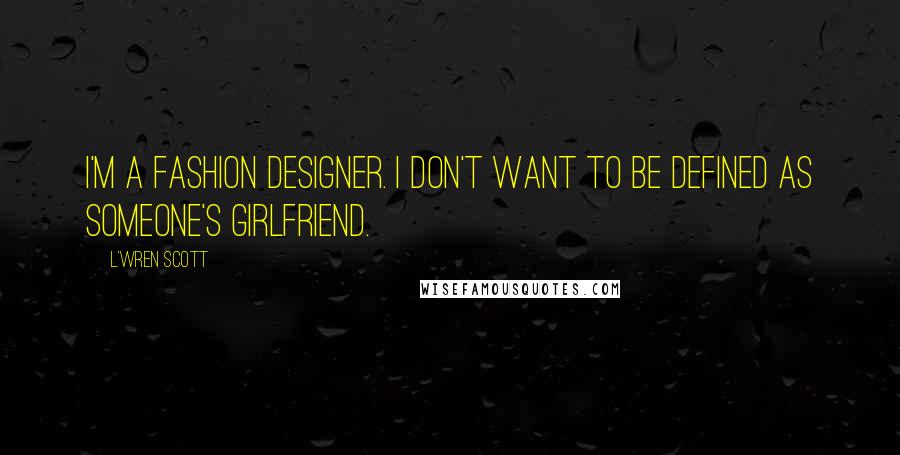 L'Wren Scott Quotes: I'm a fashion designer. I don't want to be defined as someone's girlfriend.