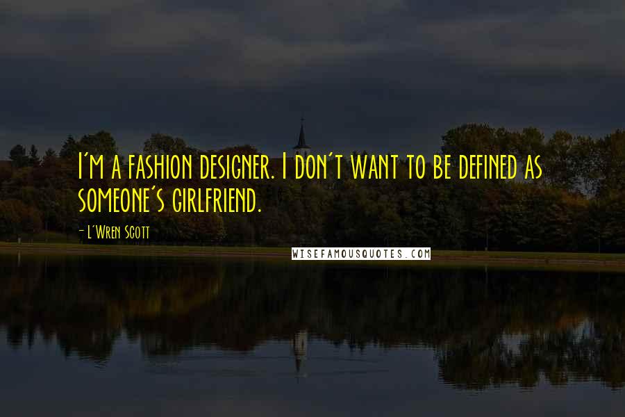 L'Wren Scott Quotes: I'm a fashion designer. I don't want to be defined as someone's girlfriend.