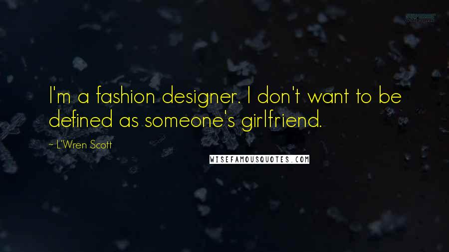 L'Wren Scott Quotes: I'm a fashion designer. I don't want to be defined as someone's girlfriend.