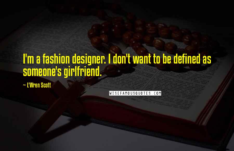 L'Wren Scott Quotes: I'm a fashion designer. I don't want to be defined as someone's girlfriend.