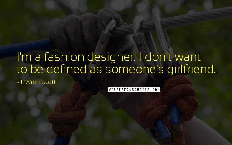 L'Wren Scott Quotes: I'm a fashion designer. I don't want to be defined as someone's girlfriend.