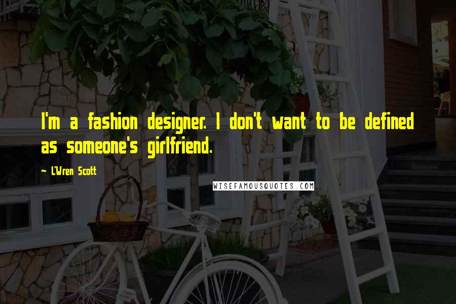 L'Wren Scott Quotes: I'm a fashion designer. I don't want to be defined as someone's girlfriend.