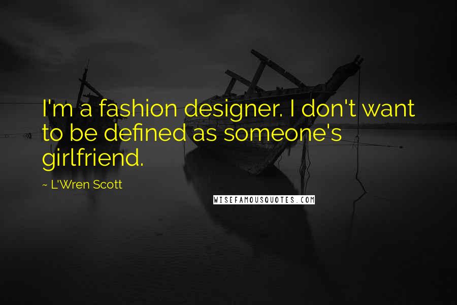 L'Wren Scott Quotes: I'm a fashion designer. I don't want to be defined as someone's girlfriend.