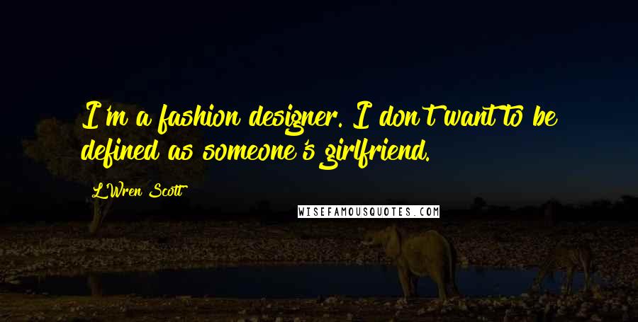 L'Wren Scott Quotes: I'm a fashion designer. I don't want to be defined as someone's girlfriend.