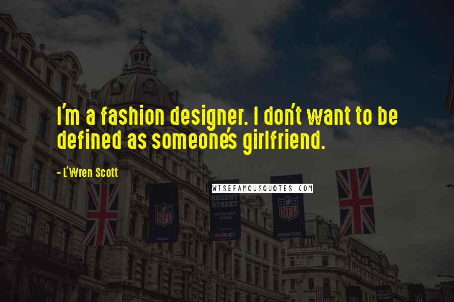 L'Wren Scott Quotes: I'm a fashion designer. I don't want to be defined as someone's girlfriend.