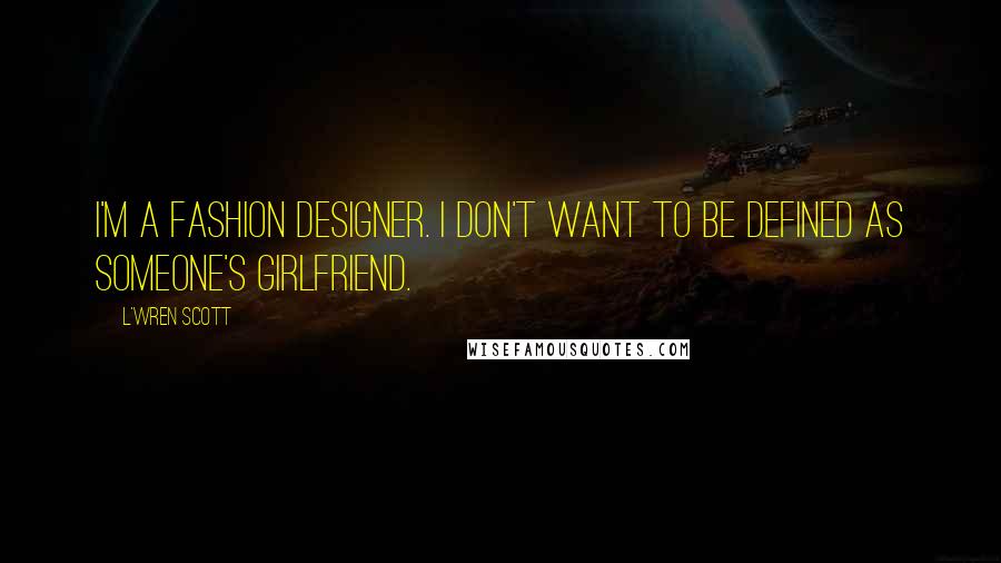 L'Wren Scott Quotes: I'm a fashion designer. I don't want to be defined as someone's girlfriend.