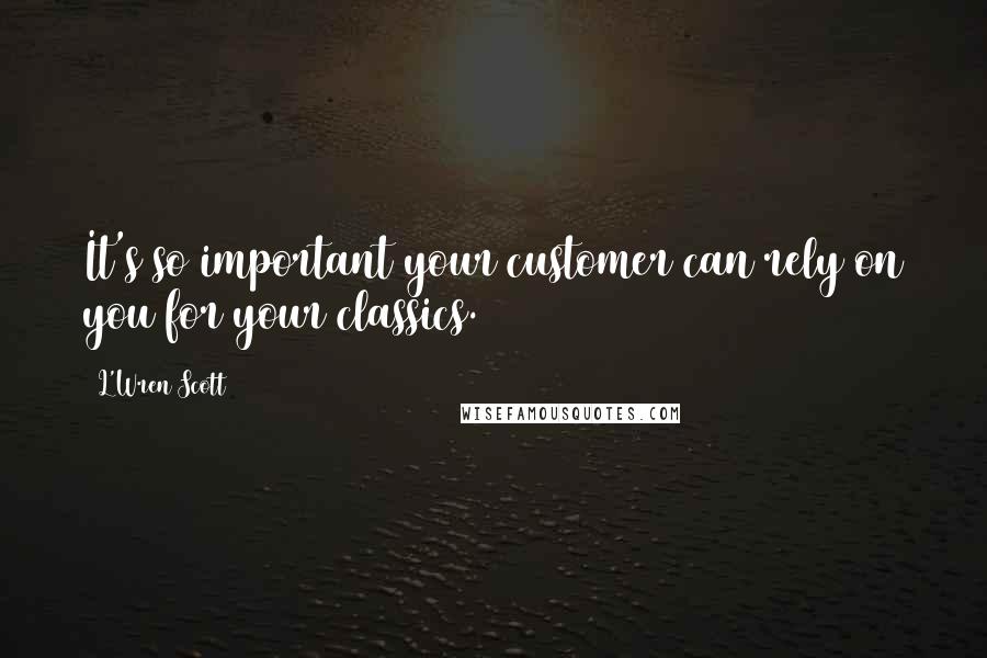 L'Wren Scott Quotes: It's so important your customer can rely on you for your classics.