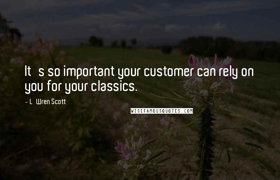 L'Wren Scott Quotes: It's so important your customer can rely on you for your classics.