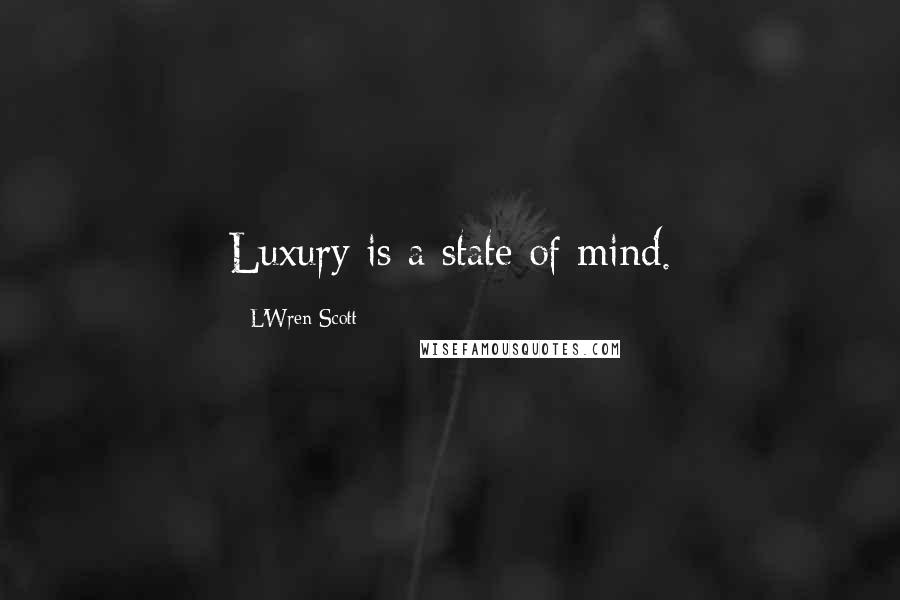 L'Wren Scott Quotes: Luxury is a state of mind.